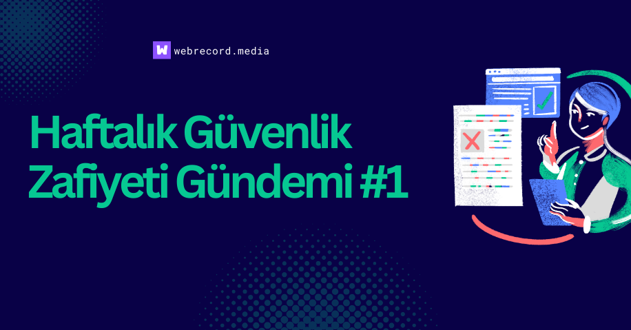 Haftalık Güvenlik Zafiyeti Gündemi #1