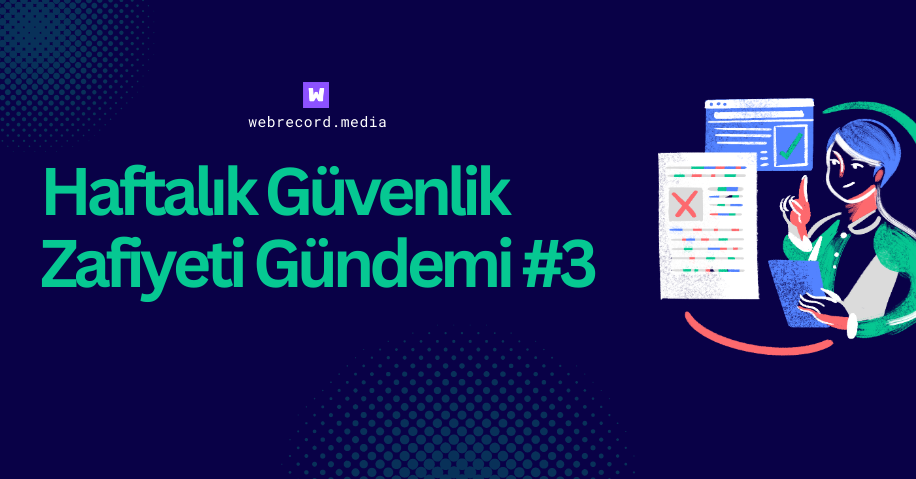 Haftalık Güvenlik Zafiyeti Gündemi #3