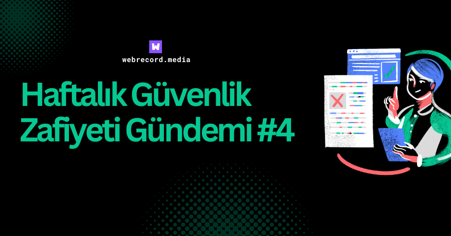 Haftalık Güvenlik Zafiyeti Gündemi #4